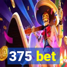 375 bet